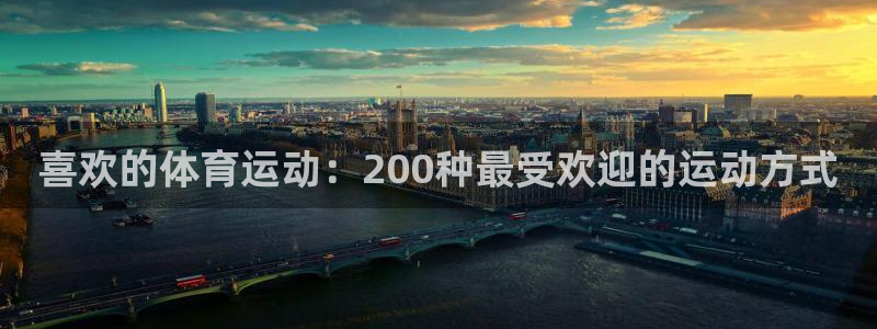 谈球吧体育官网：喜欢的体育运动：200种最受欢迎的运动方式